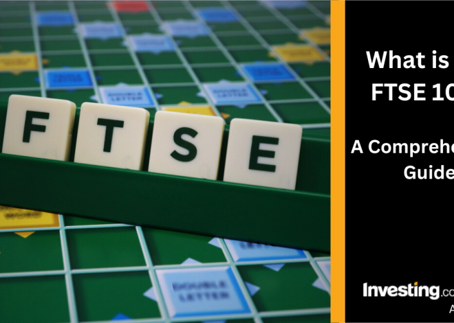 A Comprehensive Guide to Investing in the FTSE 100