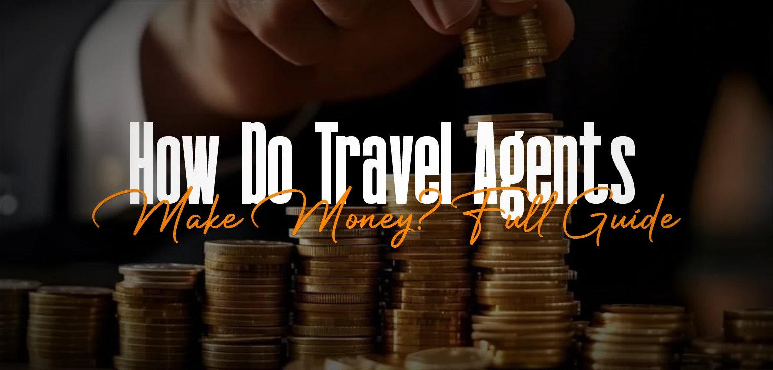 How Travel Agents Earn Money: A Comprehensive Guide