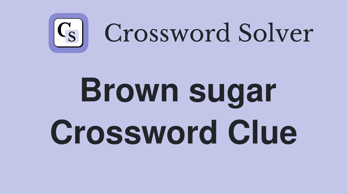 Brown Sugar Crossword Clue
